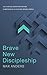 Brave New Discipleship: Cultivating Scripture-driven Christians in a Culture-driven World