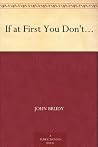 If at First You Don't... If at First You Don't...