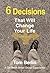 6 Decisions That Will Chang...