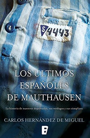 Portada de Los últimos españoles de Mauthausen: La historia de nuestros deportados, sus verdugos y sus cómplices, de Carlos Hernández de Miguel