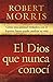 El Dios que nunca conocí by Robert  Morris