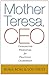 Mother Teresa, CEO: Unexpected Principles for Practical Leadership (Bk Business)
