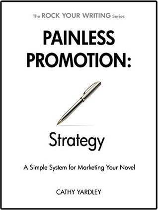 Painless Promotion: Strategy: A Simple System for Marketing Your Novel (Rock Your Writing, #5)