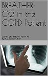 BREATHER O2 in the COPD Patient: Stories of a Trauma Room RT By: R.L. William, RRT (Oxygen in the COPD patient) BREATHER O2 in the COPD Patient: Stories of a Trauma Room RT By: R.L. William, RRT (Oxygen in the COPD patient)
