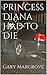 Princess Diana Had To Die by Gary Margrove
