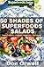 50 Shades of Superfoods Salads: Over 50 Wheat Free, Heart Healthy, Quick & Easy, Low Cholesterol, Whole Foods, full of Antioxidants & Phytochemicals: Cooking ... (Fifty Shades of Superfoods Book 2)