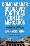 Cómo acabar de una vez por todas con los mercados: Un manual para saber qué harán los mercados y cómo utilizarlo en beneficio propio (Deusto) (Spanish Edition)