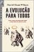 A Evolução para todos  by David Sloan Wilson