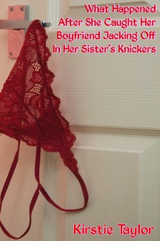 What Happened After She Caught Her Boyfriend Jacking Off In Her Sister