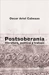 Postsoberanía. Literatura, política y trabajo (Spanish Edition) Postsoberanía. Literatura, política y trabajo (Spanish Edition)
