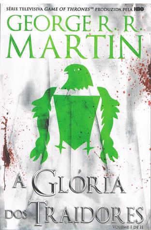 A Glória dos Traidores, Volume I de II (As Crónicas de Gelo e Fogo, #11)