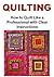 QUILTING: How to Quilt Like a Professional with Clear Instructions: (Quilting - Quilting for Beginners - Crocheet - Knitting - How to Quilt)