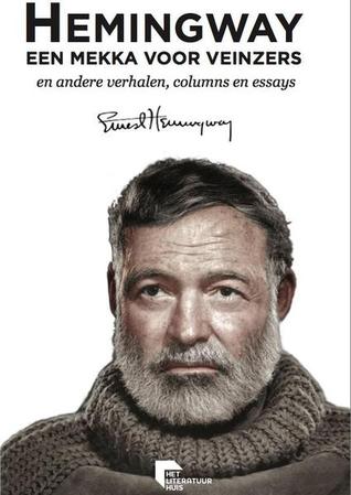 Hemingway: Een mekka voor veinzers en andere verhalen, columns en essays