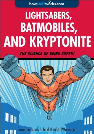 Lightsabers, Batmobiles, and Kryptonite: The Science of Superheroes and Space Warriors (Kindle Edition)