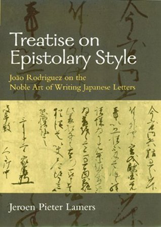 Treatise on Epistolary Style: João Rodriguez on the Noble Art of Writing Japanese Letters (Volume 39) (Michigan Monograph Series in Japanese Studies)
