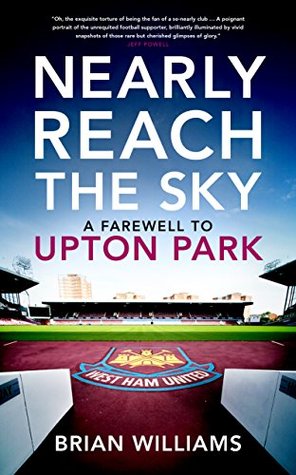 Nearly Reach the Sky: A Farewell to Upton Park (Kindle Edition)