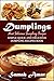 Dumplings: Most Delicious Dumpling Recipes: Simple Quick and Delicious Dumpling Recipes Book