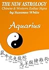 AQUARIUS THE NEW ASTROLOGY - CHINESE AND WESTERN ZODIAC SIGNS: THE NEW ASTROLOGY BY SUN SIGN