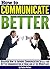 How to Communicate Better: Discover How to Improve Communication Skills for Better Communication at Home and at the Workplace