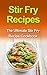 Stir Fry Recipes: The Ultimate Stir Fry Recipe Cookbook