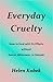 Everyday Cruelty: How to Deal with Its Effects without Denial, Bitterness, or Despair