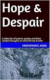 Hope & Despair: A collection of poems, quotes and other random thoughts on what life has to offer