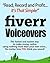 Fiverr Voiceovers - Read Record & Profit It's That Simple!: The fastest and easiest way to make money online using nothing more than your own voice no matter how YOU think you sound
