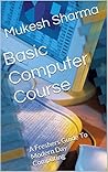 Basic Computer Course: A Freshers Guide To Modern Day Computing