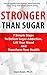 Stronger Than Sugar: 7 Simple Steps To Defeat Sugar Addiction, Lift Your Mood and Transform Your Health
