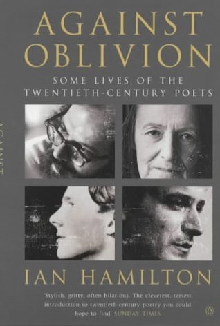 Against Oblivion: Some Lives of the Twentieth-Century Poets (Paperback)
