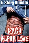 5 Story Rough Alpha Love Bundle (Alpha Male Older Man Younger Woman Menage Erotic Romance) 5 Story Rough Alpha Love Bundle (Alpha Male Older Man Younger Woman Menage Erotic Romance)
