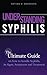 Understanding Syphilis: The Ultimate Guide on how to handle Syphilis, its Signs, Symptoms and Treatment: Diseases, STD, Illness, Pain, Cures, Health, Causes, Sores, Genital, AIDS, Infection, Prevent