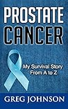 Prostate Cancer: My Survival Story From A to Z