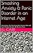 Smashing Anxiety & Panic Disorder in the Internet Age: How I Overcame a Ten-Year Social, Panic and Generalised Anxiety Disorder