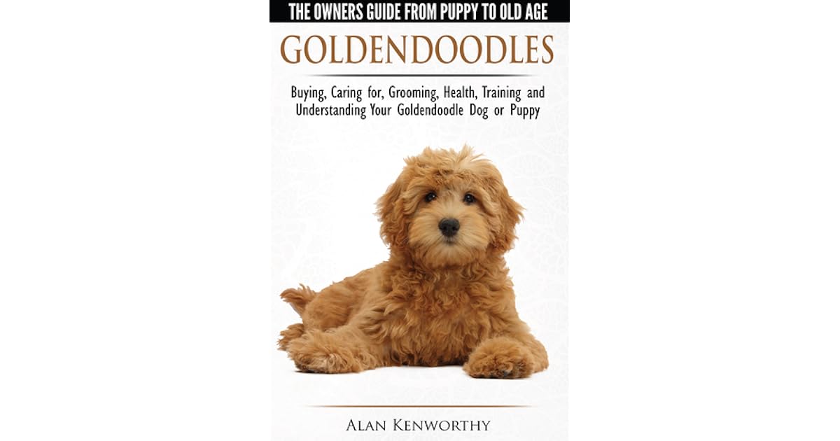 Goldendoodle: The Owners Guide from Puppy to Old Age ...
