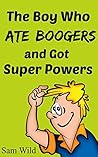 Books For Kids: The Boy Who Ate Boogers and got Super Powers: Bedtime Stories For Kids Ages 3-8 (Kids Books - Bedtime Stories For Kids - Children's Books - Free Stories)