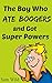 Books For Kids: The Boy Who Ate Boogers and got Super Powers: Bedtime Stories For Kids Ages 3-8 (Kids Books - Bedtime Stories For Kids - Children's Books - Free Stories)