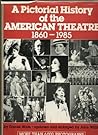 A Pictorial History of the American Theatre 1860-1985