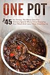 One Pot: Top 45 No-Stress, No-Mess One Pot Dinners-Spend More Time Enjoying Your Meal And Less Time Cleaning Up (One Pot, One Pot Meals, One Pot Dinners, ... Cooking, One Pot Paleo, One Pot Cookbook)