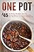 One Pot: Top 45 No-Stress, No-Mess One Pot Dinners-Spend More Time Enjoying Your Meal And Less Time Cleaning Up (One Pot, One Pot Meals, One Pot Dinners, ... Cooking, One Pot Paleo, One Pot Cookbook)