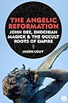 The Angelic Reformation: John Dee, Enochian Magick & the Occult Roots of Empire