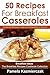 50 Recipes For Breakfast Casseroles – Casserole Recipes To Serve For Breakfast or Brunch (Breakfast Ideas - The Breakfast Recipes Cookbook Book 14)