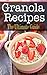 Granola Recipes: The Ultima...