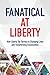 Fanatical at Liberty: How L...