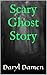 Scary Ghost Story by Daryl Damen