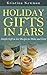 Gifts in Jars: Recipes for Easy, Inexpensive DIY Holiday Gifts to Make and Give: Homemade Gifts for Every Occasion