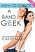How to Seduce a Band Geek (How To, #2)