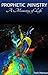 Prophetic Ministry - A Ministry of Life by Ted J. Hanson