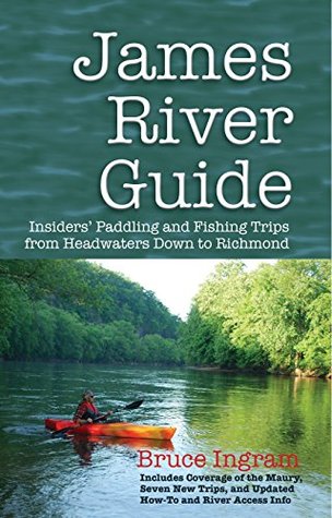 James River Guide: Insiders' Paddling and Fishing Trips from Headwaters Down to Richmond (Paperback)