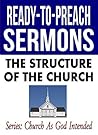The Structure of the Church (Ready-to-Preach Sermons) The Structure of the Church (Ready-to-Preach Sermons)